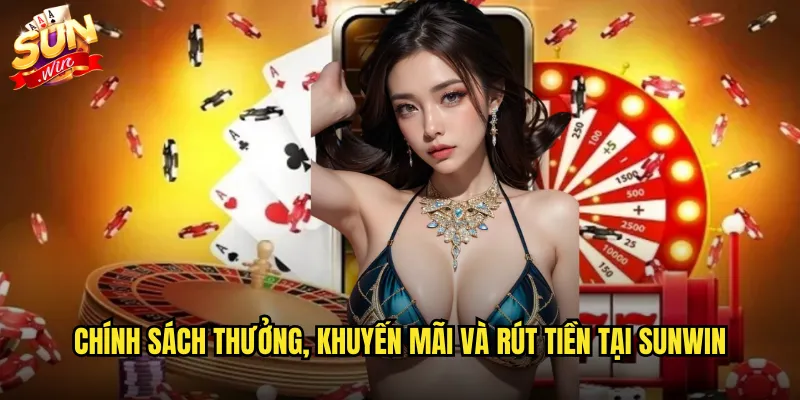 Điều khoản điều kiện sunwin quy định toàn diện cho người chơi 2 Chính sách thưởng, khuyến mãi và rút tiền tại sunwin