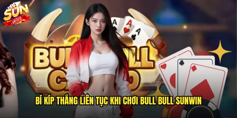 Bí kíp thắng liên tục khi chơi Bull Bull sunwin