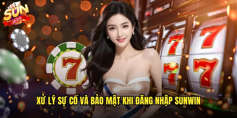 Đăng nhập sunwin an toàn và nhanh chóng mọi lúc mọi nơi 3 Xử lý sự cố và bảo mật khi đăng nhập sunwin