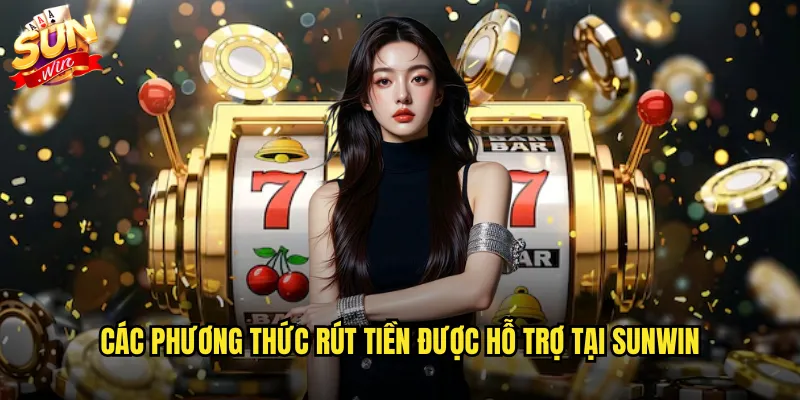 Rút tiền sunwin nhanh chóng và miễn phí 100% 3 Các phương thức rút tiền được hỗ trợ tại sunwin