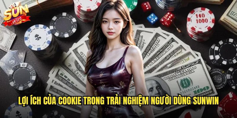 Chính sách cookie sunwin minh bạch và thân thiện người dùng 3 Lợi ích của cookie trong trải nghiệm người dùng sunwin
