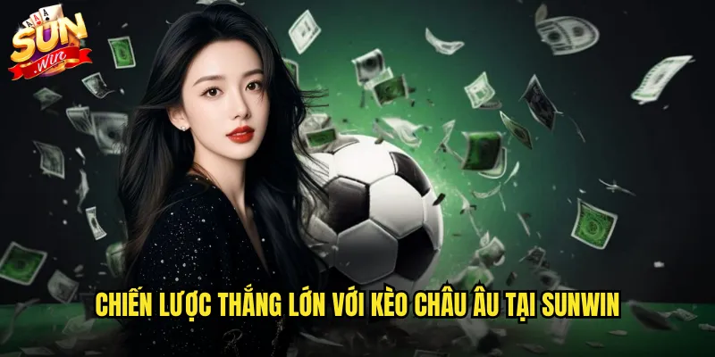 Chiến lược thắng lớn với kèo châu Âu tại sunwin